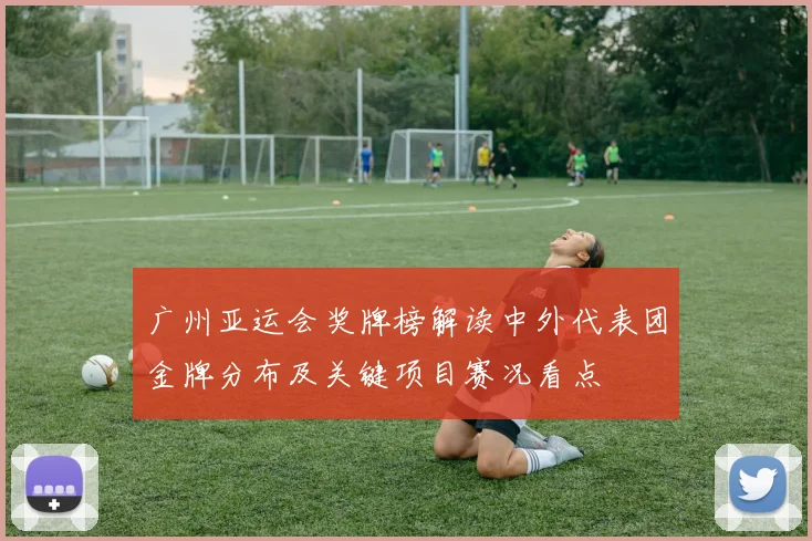 广州亚运会奖牌榜解读中外代表团金牌分布及关键项目赛况看点